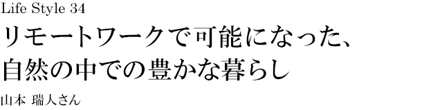 山梨 Life Style 34 リモートワークで可能になった、自然の中での豊かな暮らし