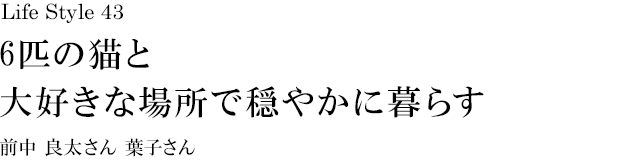 山梨 Life Style 43 6匹の猫と大好きな場所で穏やかに暮らす